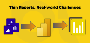 Power BI Thin Reports, Real-world Challenges