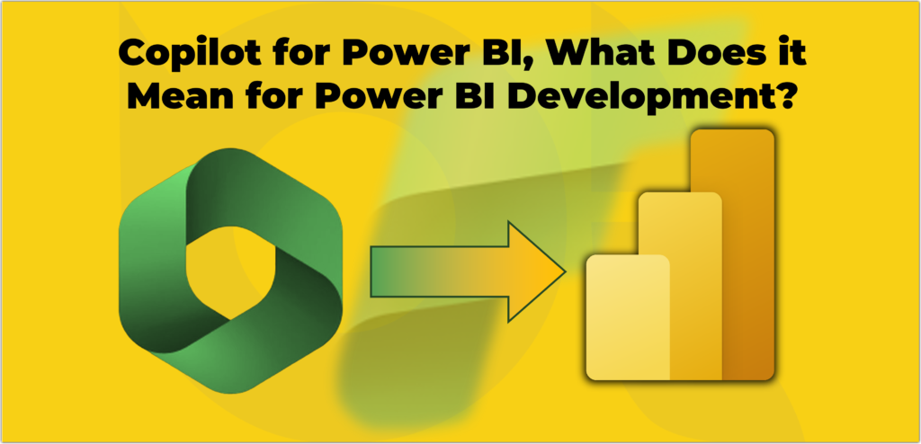 Copilot for Power BI, What Does it Mean for Power BI Development?