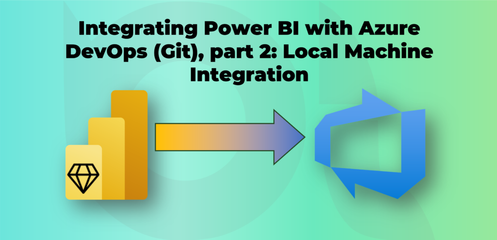 Integrating Power BI with Azure DevOps (Git), part 2: Local Machine Integration