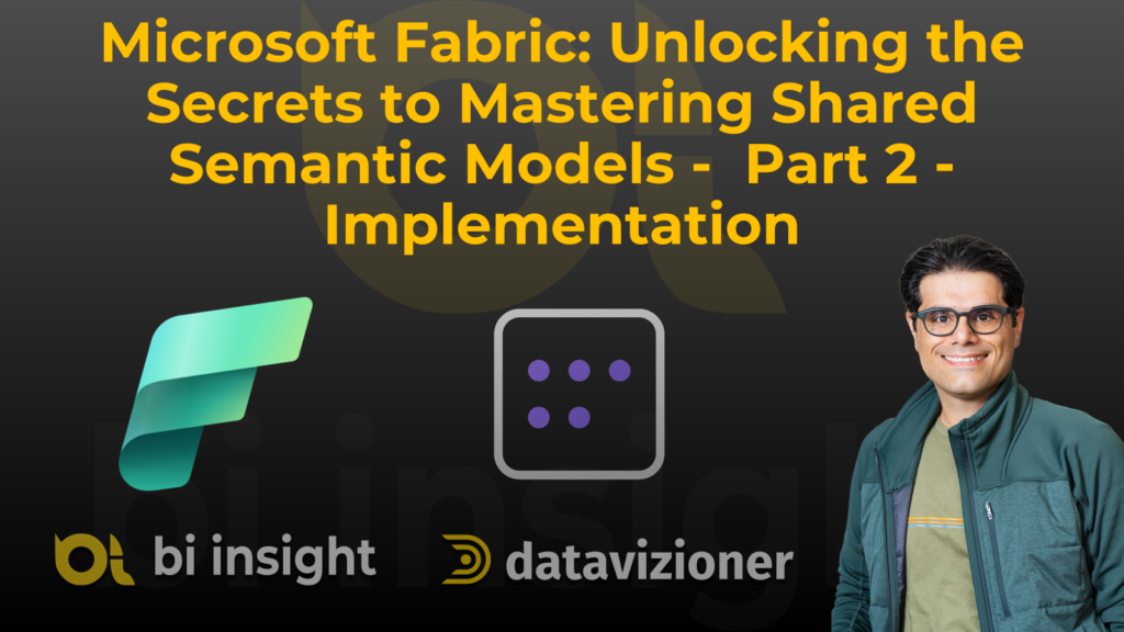 Microsoft Fabric: Unlocking the Secrets to Mastering Shared Semantic Models – Part 2 – Implementation