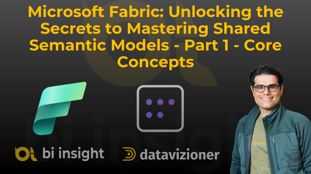 Microsoft Fabric: Unlocking the Secrets to Mastering Shared Semantic Models – Part 1 – Core Concepts